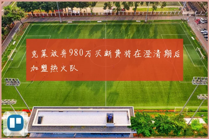 克莱放弃980万买断费将在澄清期后加盟热火队