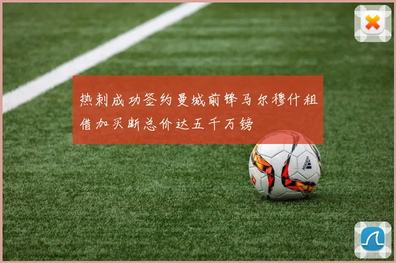 热刺成功签约曼城前锋马尔穆什租借加买断总价达五千万镑